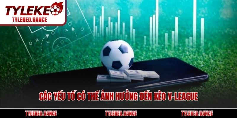 Các yếu tố có thể ảnh hưởng đến kèo V-League